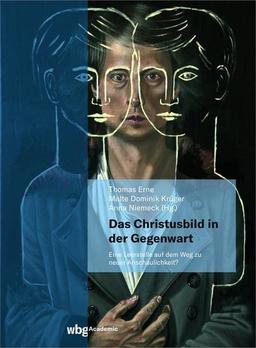 Das Christusbild in der Gegenwart - eine Leerstelle auf dem Weg zu einer neuen Anschaulichkeit?: Beobachtungen und Einsichten aus Theologie, Philosophie und Kunst