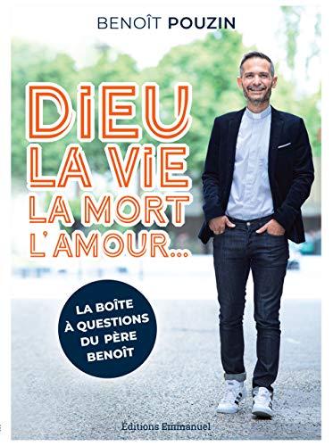 Dieu, la vie , la mort, l'amour... : la boîte à questions du père Benoît