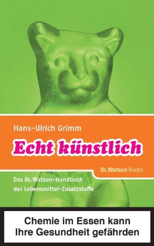 Echt künstlich: Das Dr. Watson Handbuch der Lebensmittel-Zusatzstoffe