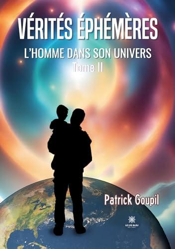 Vérités éphémères : L’Homme dans son univers : Tome II