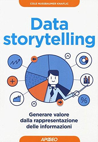 Data storytelling. Generare valore dalla rappresentazione delle informazioni (Guida completa)