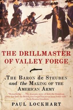 The Drillmaster of Valley Forge: The Baron de Steuben and the Making of the American Army