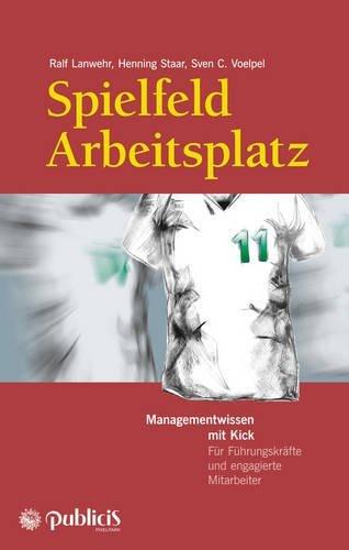 Spielfeld Arbeitsplatz: Managementwissen mit Kick. Für Führungskräfte und engagierte Mitarbeiter