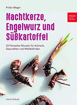 Nachtkerze, Engelwurz und Süßkartoffel: 30 Fitmacher-Wurzeln für Kulinarik, Gesundheit und Wohlbefinden: 30 Fitmacher-Wurzeln fr Kulinarik, Gesundheit und Wohlbefinden