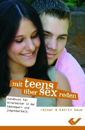 Mit Teens über Sex reden: Handbuch für Mitarbeiter in der Teenager- und Jugendarbeit