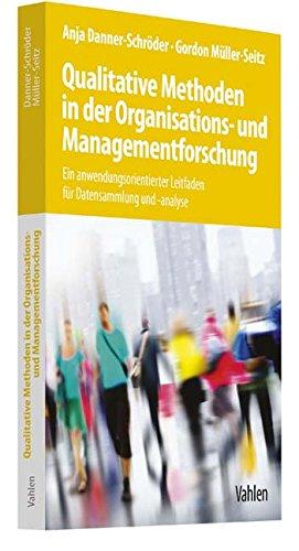 Qualitative Methoden in der Organisations- und Managementforschung: Ein anwendungsorientierter Leitfaden für Datensammlung und -analyse