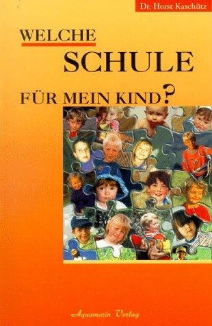 Welche Schule für mein Kind?: Montessori-Pädagogik, Waldorf-Pädagogik, und pädagogische Grundsätze von Krishnamurti im Vergleich