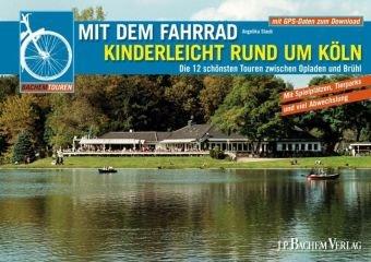 Mit dem Fahrrad kinderleicht rund um Köln: Die 12 schönsten Touren zwischen Opladen und Brühl