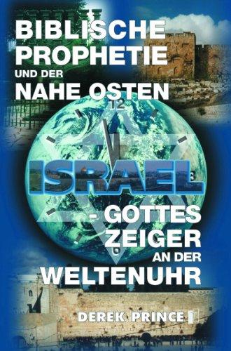 Biblische Prophetie und der Nahe Osten: Israel - Gottes Zeiger an der Weltenuhr