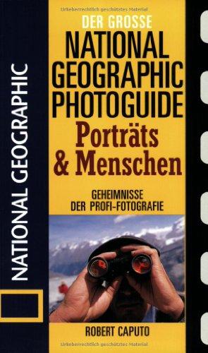 Der Große National  Fotoratgeber. Porträts und Menschen: Geheimnisse der Profi-Fotografie von National Geographic