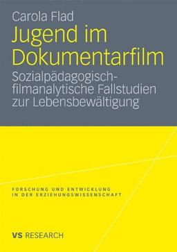 Jugend Im Dokumentarfilm: Sozialpädagogisch-filmanalytische Fallstudien zur Lebensbewältigung (Forschung und Entwicklung in der Erziehungswissenschaft) (German Edition)