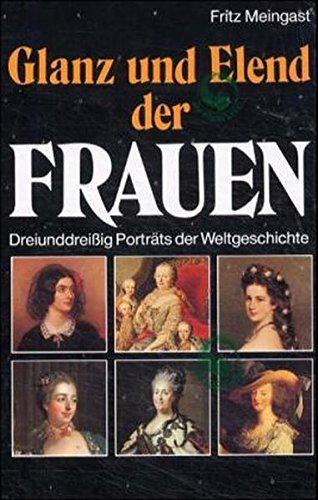 Glanz und Elend der Frauen: Dreiunddreissig Porträts der Weltgeschichte