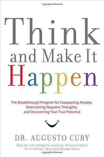 Think and Make it Happen: The Breakthrough Program for Conquering Anxiety, Overcoming Negative Thoughts, and Discovering Your True Potential