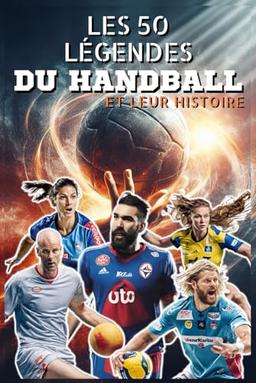 Les 50 légendes du Handball et leur histoire (La série des Top 50)