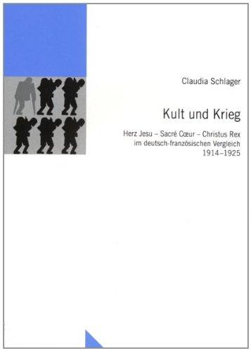 Kult und Krieg: Herz Jesu - Sacré Coeur - Christus Rex im deutsch-französischen Vergleich 1914-1925