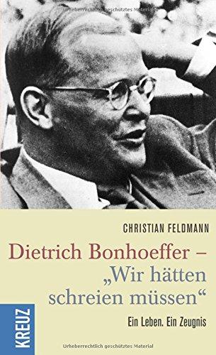 Dietrich Bonhoeffer - "Wir hätten schreien müssen"