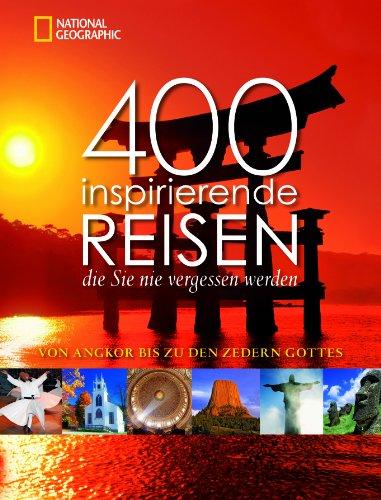 400 inspirierende Reisen, die Sie nie vergessen werden: Von Angkor bis zu den Zedern Gottes