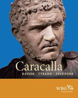 Caracalla: Kaiser · Tyrann · Feldherr