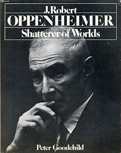 J. Robert Oppenheimer: Shatterer of Worlds