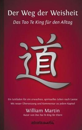 Der Weg der Weisheit: Das Tao Te King für den Alltag - Ein Leitfaden für ein erwachtes Leben nach Laotse. Mit neuer Übersetzung und Kommentar zu jedem Kapitel