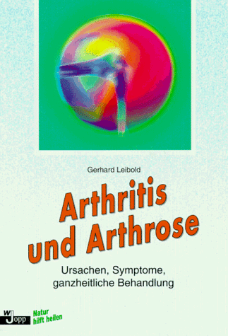 Arthritis und Arthrose. Ursachen, Symptome, ganzheitliche Behandlung