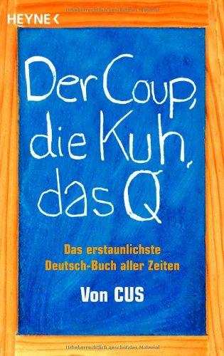 Der Coup, die Kuh, das Q: Das erstaunlichste Deutsch-Buch aller Zeiten