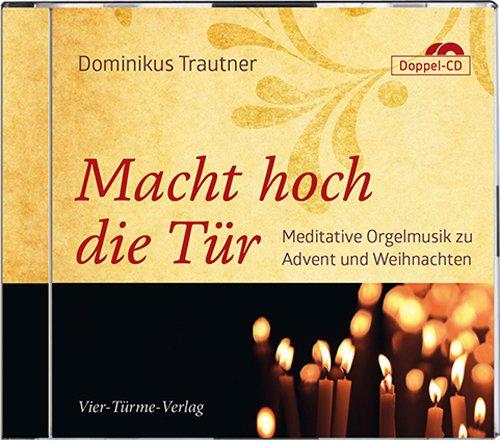 Macht hoch die Tür: Meditative Orgelmusik zu Advent und Weihnachten