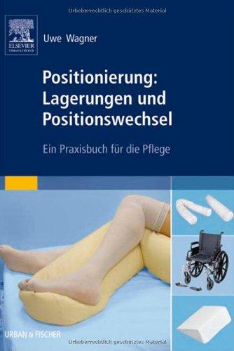 Positionierung: Lagerungen und Positionswechsel: Ein Praxisbuch für die Pflege