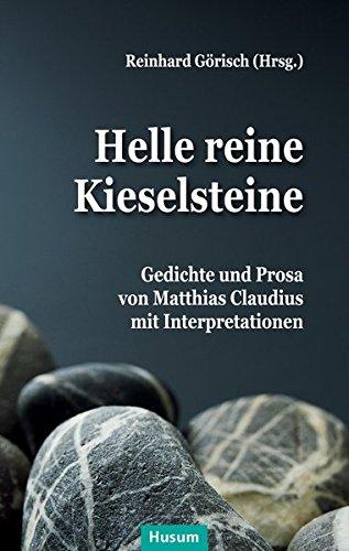 Helle reine Kieselsteine: Gedichte und Prosa von Matthias Claudius mit Interpretationen