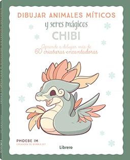 DIBUJAR ANIMALES MITICOS Y SERES MAGICOS CHIBI: APRENDE A DIBUJAR MAS DE 60 CRIATURAS ENCANTADORAS