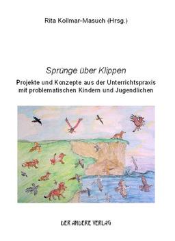 Sprünge über Klippen: Projekte und Konzepte aus der Unterrichtspraxis mit problematischen Kindern und Jugendlichen