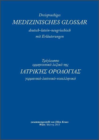 Dreisprachiges Medizinisches Glossar mit Erläuterungen: Deutsch - Latein - Neugriechisch