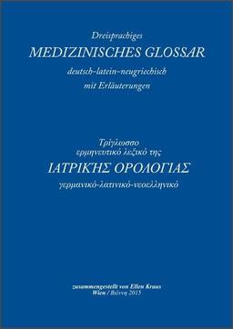 Dreisprachiges Medizinisches Glossar mit Erläuterungen: Deutsch - Latein - Neugriechisch