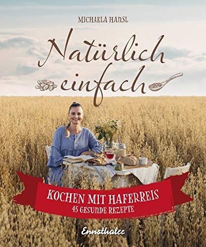 Natürlich einfach – Kochen mit Haferreis: 55 gesunde Rezepte: 45 gesunde Rezepte