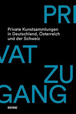 Privatzugang. Private Kunstsammlungen in Deutschland, Österreich und der Schweiz: Erweiterte und aktualisierte Neuausgabe