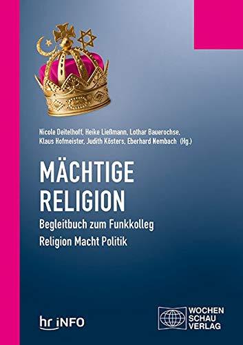 Mächtige Religion: Begleitbuch zum Funkkolleg Religion Macht Politik (Politisches Sachbuch)