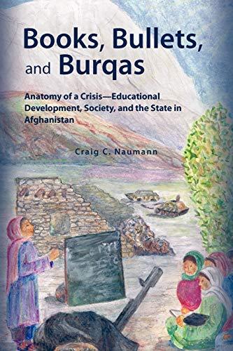 Books, Bullets, and Burqas: Anatomy of a Crisis-Educational Development, Society, and the State in Afghanistan