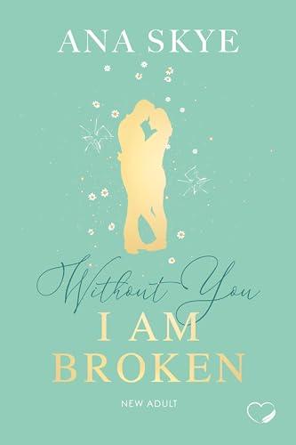 Without you I am broken: New Adult (Love Triangle, Second Chance) (Withou you)