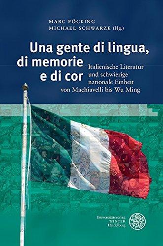 Una gente di lingua, di memorie e di cor: Italienische Literatur und schwierige nationale Einheit von Machiavelli bis Wu Ming (Studia Romanica)