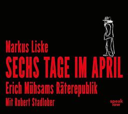 Sechs Tage im April: Erich Mühsams Räterepublik