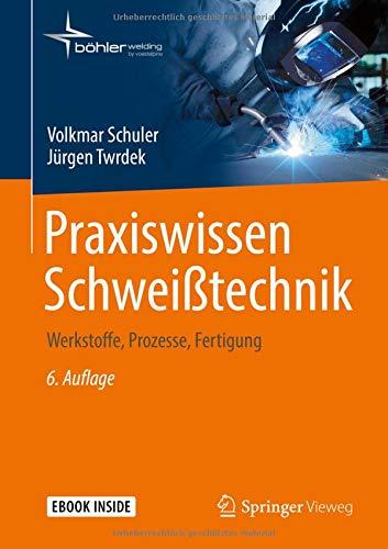 Praxiswissen Schweißtechnik: Werkstoffe, Prozesse, Fertigung