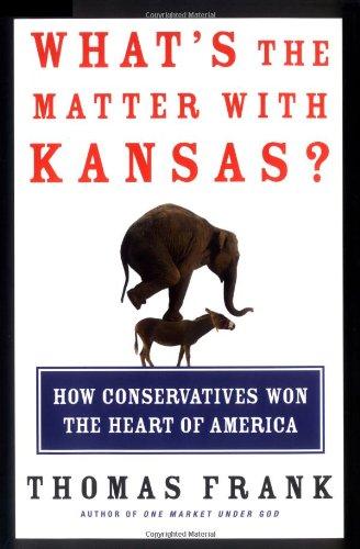 What's the Matter with Kansas?: How Conservatives Won the Heart of America