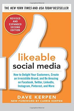 Likeable Social Media: How to Delight Your Customers, Create an Irresistible Brand, and Be Amazing on Facebook, Twitter, LinkedIn, Instagram, Pinterest, and More