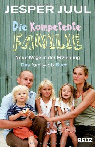 Die kompetente Familie: Neue Wege in der Erziehung. Das familylab-Buch