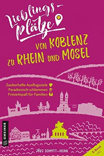 Lieblingsplätze von Koblenz zu Rhein und Mosel (Lieblingsplätze im GMEINER-Verlag)