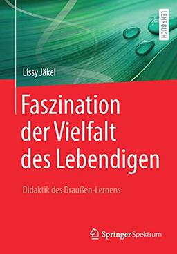 Faszination der Vielfalt des Lebendigen - Didaktik des Draußen-Lernens