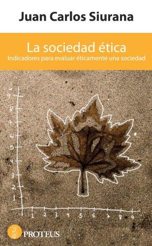 La sociedad ética: Indicadores para evaluar éticamente una sociedad (Siglo Xxi (proteus))