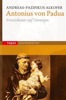 Antonius von Padua: Franziskaner auf Umwegen