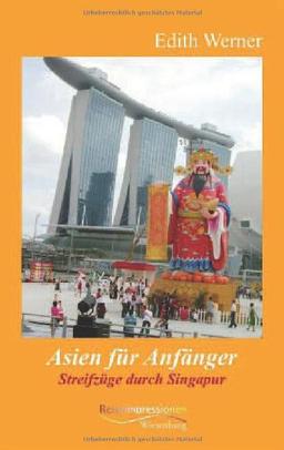 Asien für Anfänger- Streifzüge durch Singapur