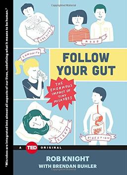 Follow Your Gut: The Enormous Impact of Tiny Microbes (TED Books)